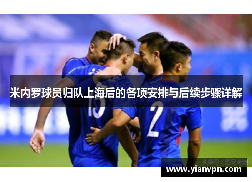 米内罗球员归队上海后的各项安排与后续步骤详解