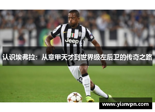 认识埃弗拉:从意甲天才到世界级左后卫的传奇之路 认识埃弗拉:从意甲天才到世界级左后卫的传奇之路